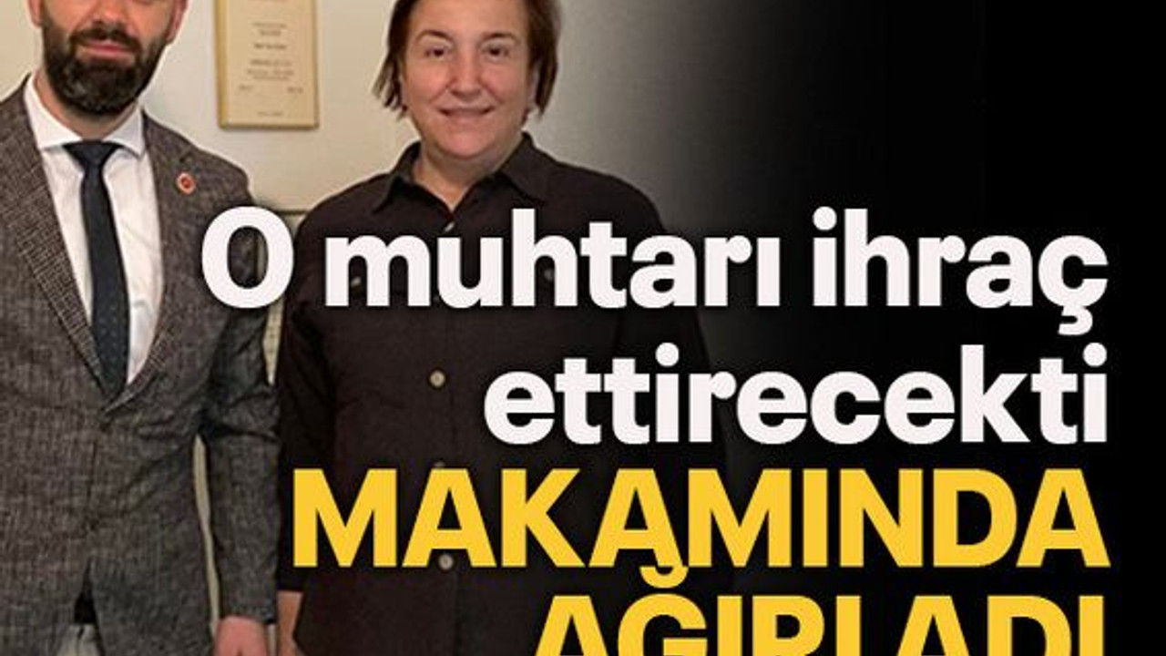O muhtarı ihraç ettirecekti Makamında ağırladı